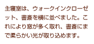 主寝室は、ウォークインクローゼット、書斎を横に並べました。これにより窓が多く取れ、書斎にまで柔らかい光が取り込めます。